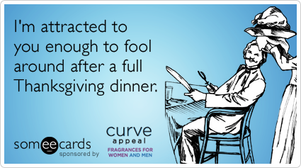 Thanksgiving Eating Flirting Curve Appeal Funny Ecard | Curve Appeal Ecard
