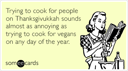 Trying to cook for people on Thanksgivukkah sounds almost as annoying as trying to cook for vegans on any day of the year.
