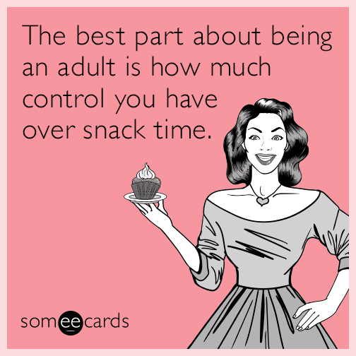 The best part about being an adult is how much control you have over snack time.