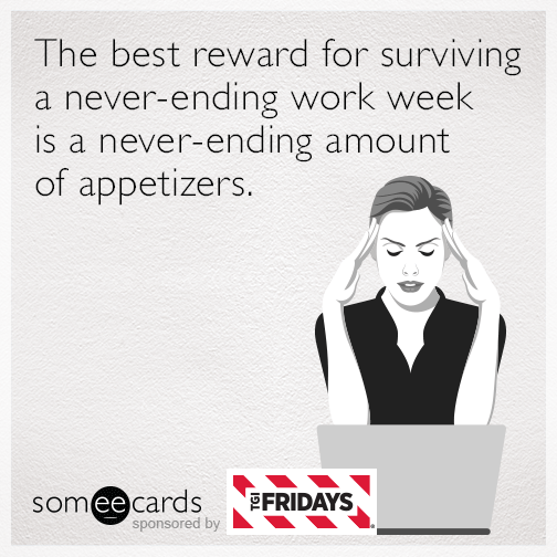 The best reward for surviving a never-ending work week is a never-ending amount of appetizers.