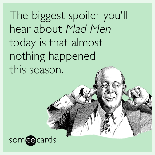 The biggest spoiler you'll hear about Mad Men today is that almost nothing happened this season.