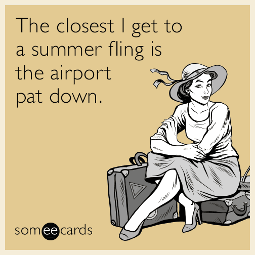 The closest I get to a summer fling is the airport pat down.
