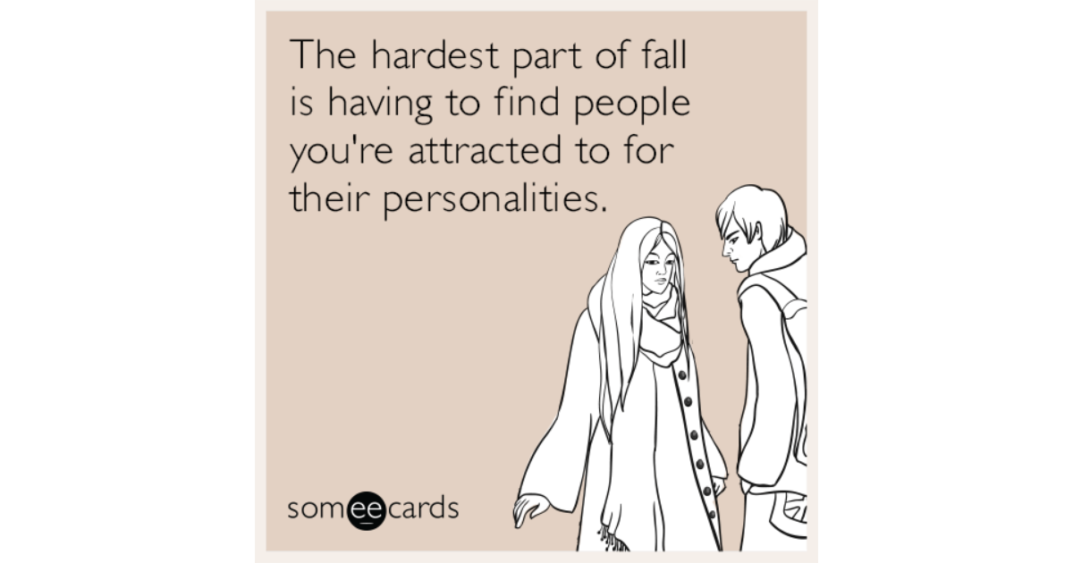 The Hardest Part Of Fall Is Having To Find People Youre Attracted To For Their Personalities 9026