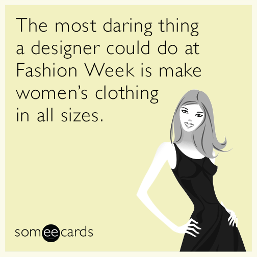 The most daring thing a designer could do at Fashion Week is make women's clothing in a normal size.