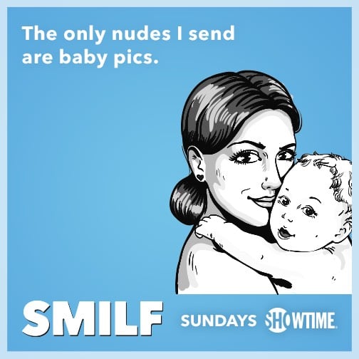 The only nudes I send are baby pics.