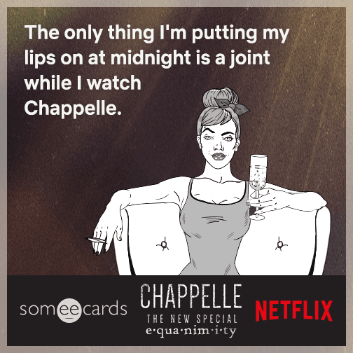 The only thing I'm putting my lips on at midnight is a joint while I watch Chappelle.