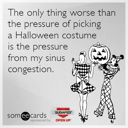 The only thing worse than the pressure of picking a Halloween costume is the pressure from my sinus congestion.