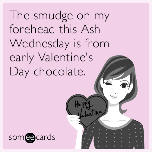 The smudge on my forehead this Ash Wednesday is from early Valentine's Day chocolate.