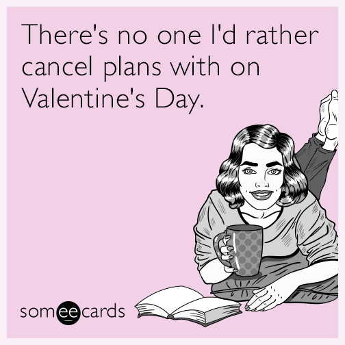 There's no one I'd rather cancel plans with on Valentine's Day.