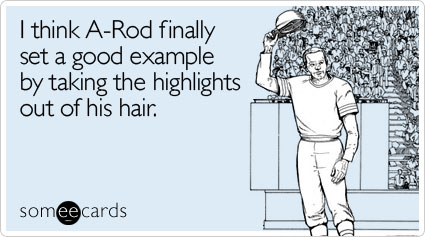 I think A-Rod finally set a good example by taking the highlights out of his hair