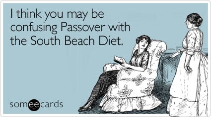 I think you may be confusing Passover with the South Beach Diet