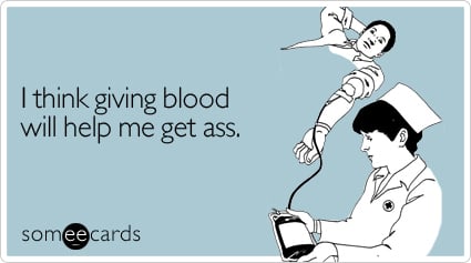 I think giving blood will help me get ass