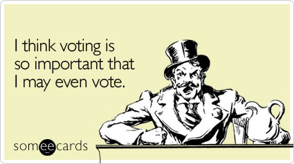 I think voting is so important that I may even vote