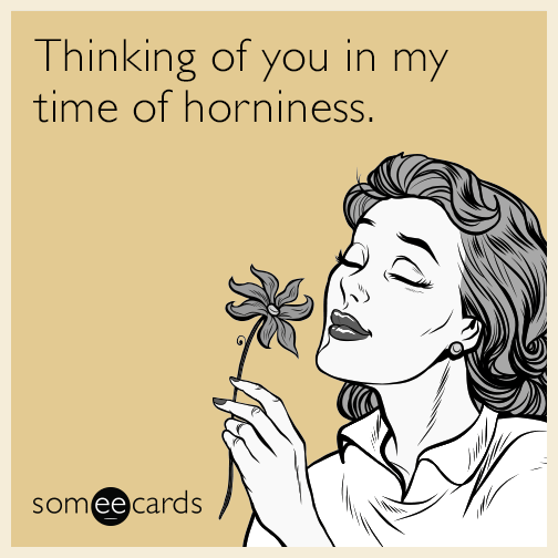 Thinking Of You In My Time Of Horniness Flirting Ecard 