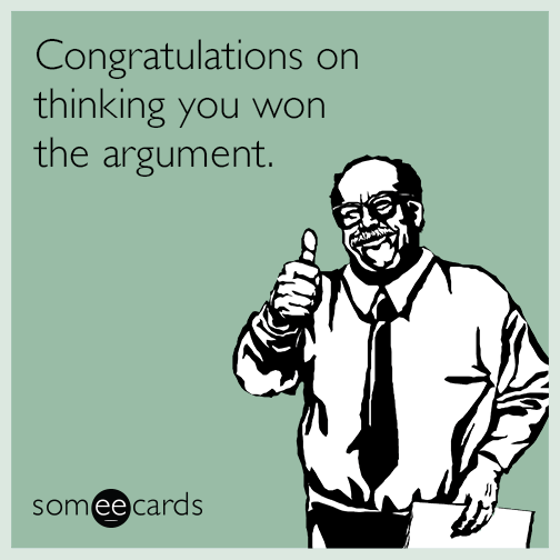 Congratulations on thinking you won the argument.