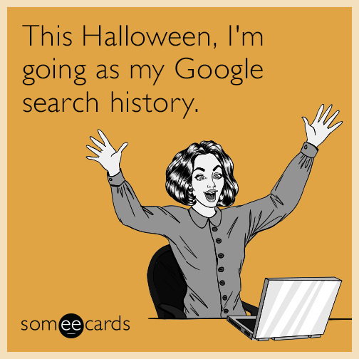 This Halloween, I'm going as my Google search history.