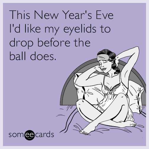 This New Year's Eve I'd like my eyelids to drop before the ball does.