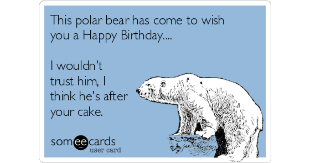 This polar bear has come to wish you a Happy Birthday....I wouldn't tr...
