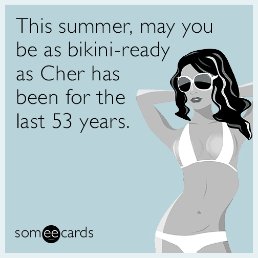 This summer, may you be as bikini-ready as Cher has been for the last 53 years.