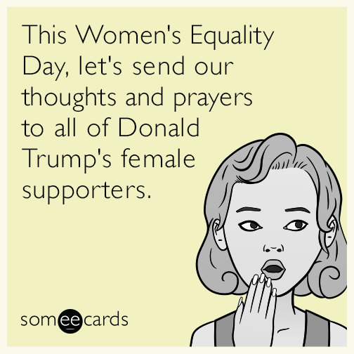 This Women's Equality Day, let's send our thoughts and prayers to all of Donald Trump's female supporters.