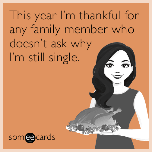 This year I’m thankful for any family member who doesn’t ask why I’m still single.