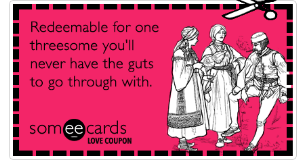 Love Coupon: Redeemable for one threesome you'll never have the guts to go  through with. | Flirting Ecard