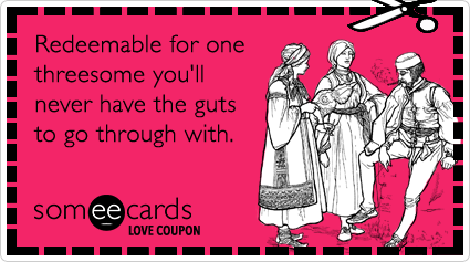 Love Coupon: Redeemable for one threesome you'll never have the guts to go through with.