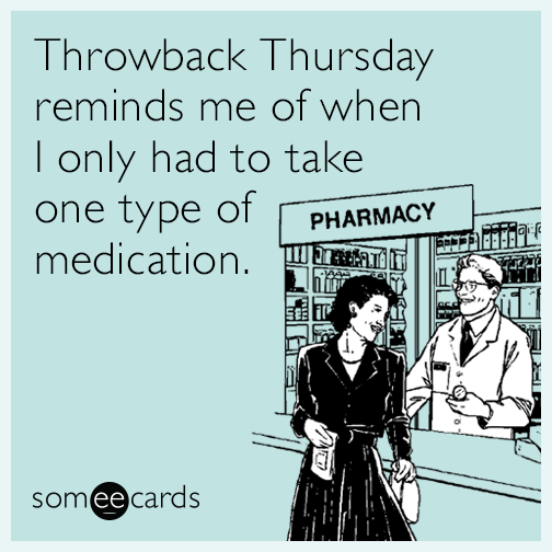 Throwback Thursday reminds me of when I only had to take one type of medication.