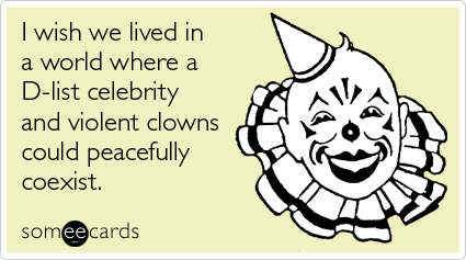 I wish we lived in a world where a D-list celebrity and violent clowns could peacefully coexist