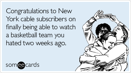 Congratulations to New York cable subscribers on finally being able to watch a basketball team you hated two weeks ago