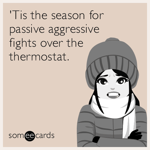 'Tis the season for passive aggressive fights over the thermostat.