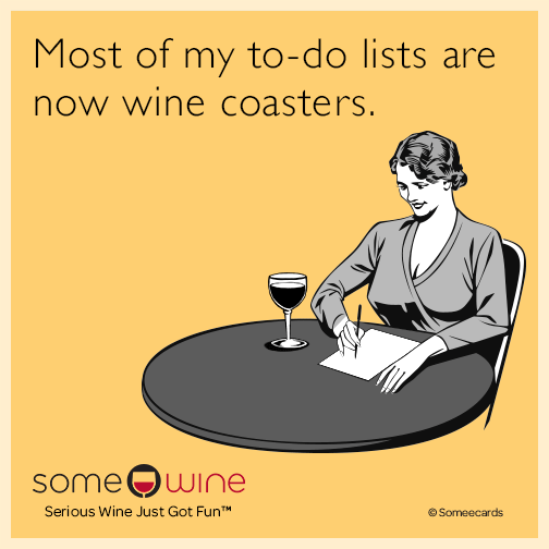 Most of my to-do lists are now wine coasters.