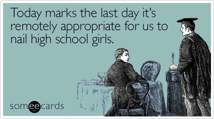 Today marks the last day it's remotely appropriate for us to nail high school girls