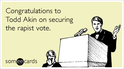 Congratulations to Todd Akin on securing the rapist vote.