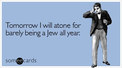 Tomorrow I will atone for barely being a Jew all year