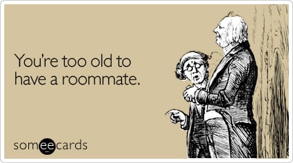 You're too old to have a roommate
