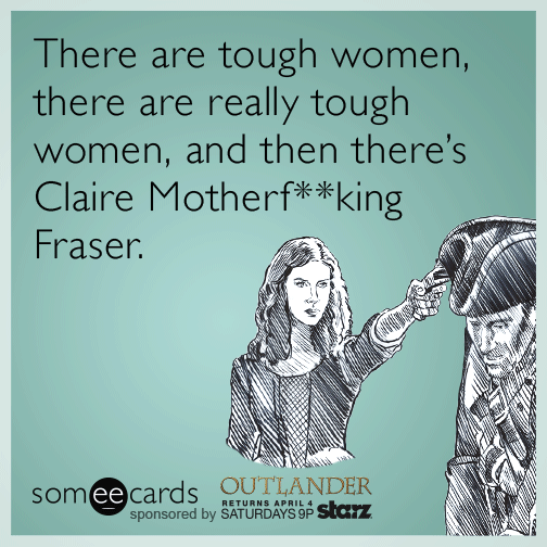 There are tough women, there are really tough women, and then there's Claire Motherf**king Fraser.