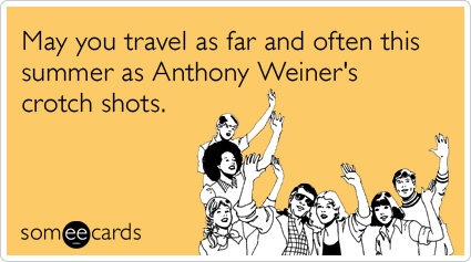 May you travel as far and often this summer as Anthony Weiner's crotch shots.