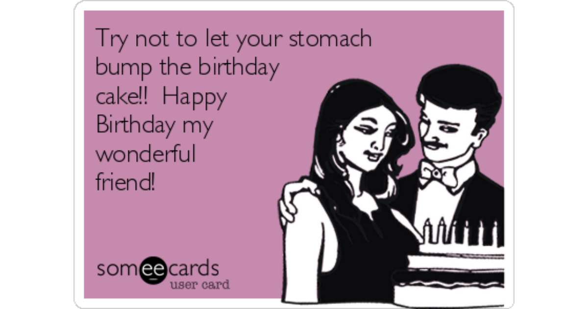 Try not to let your stomach bump the birthday cake!! Happy Birthday my ...