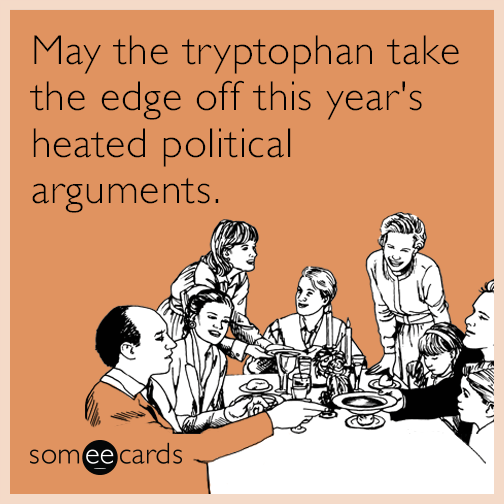 May the tryptophan take the edge off this year's heated political arguments.