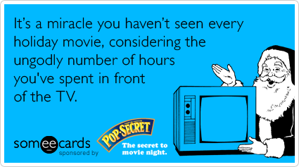 It's a miracle you haven't seen every holiday movie, considering the ungodly number of hours you've spent in front of the TV.