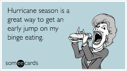 Hurricane season is a great way to get an early jump on my holiday binge eating.