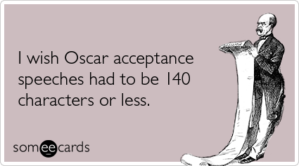 I wish Oscar acceptance speeches had to be 140 characters or less