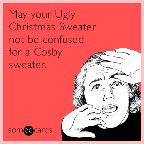 May your Ugly Christmas Sweater not be confused for a Cosby sweater.