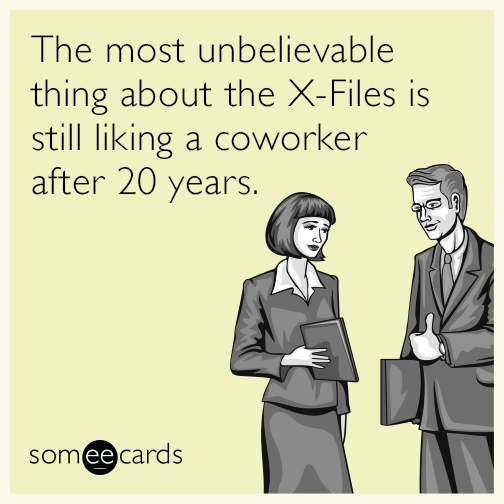 The most unbelievable thing about the X-Files is still liking a coworker after 20 years.