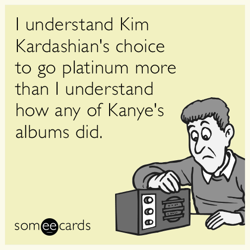 I understand Kim Kardashian's choice to go platinum more than I understand how any of Kanye's albums did.