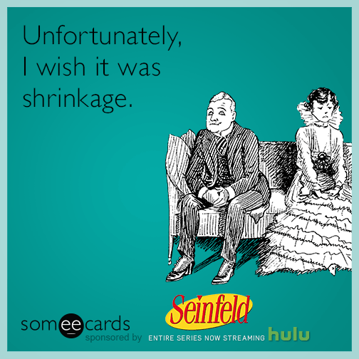 Unfortunately, I wish it was shrinkage.