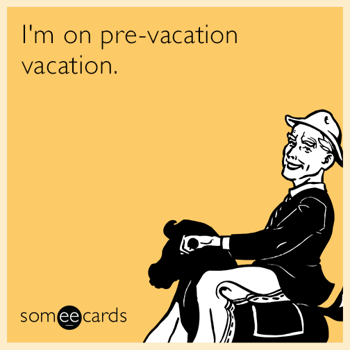 I'm on pre-vacation vacation
