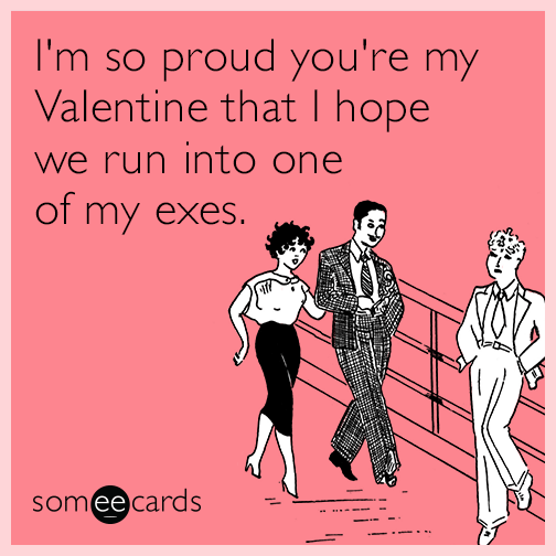 I M So Proud You Re My Valentine That I Hope We Run Into One Of My Exes Valentine S Day Ecard