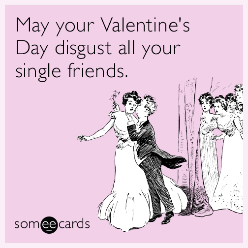 May your Valentine's Day disgust all your single friends